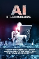 AI in Telecommunications: The Complete Research-Based Guide to Innovation, Impact, and the Future of Connectivity B0FPLM1S63 Book Cover