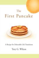 The First Pancake: A Recipe for Delectable Life Transitions 0595468365 Book Cover