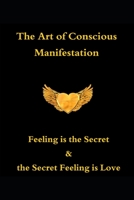 The Art of Conscious Manifestation: Feeling is the Secret & the Secret Feeling is Love B08ZFP1WZJ Book Cover