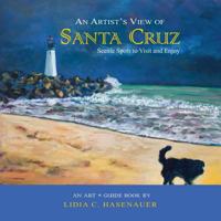 An Artist's View of Santa Cruz: Scenic Spots to Visit and Enjoy 1468172069 Book Cover