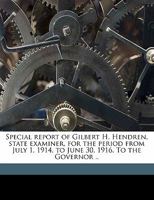 Special report of Gilbert H. Hendren, state examiner, for the period from July 1, 1914, to June 30, 1916. To the Governor .. 1171719477 Book Cover