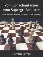 Vom Schachanfänger zum Supergroßmeister: - Wie du deine Spielstärke eindrucksvoll steigerst! B0BHMV2Q9S Book Cover