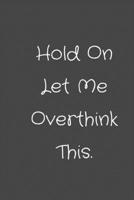 Hold On Let Me Overthink This.: notebook 1650184131 Book Cover