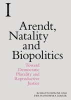 Arendt, Natality and Biopolitics: Toward Democratic Plurality and Reproductive Justice 1474444342 Book Cover