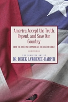 America Accept the Truth, Repent, and Save Our Country: Drop the Hate and Communicate the Love of Christ 1489746978 Book Cover