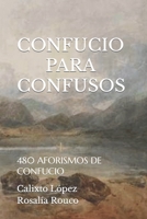 CONFUCIO PARA CONFUSOS: 480 AFORISMOS DE CONFUCIO 1520894627 Book Cover