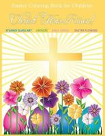 Easter Coloring Book for Children: Christ Has Risen! Easter Coloring Book for Kids and Easter Coloring Book for Adults Relaxation to Color Together and Easter Book for Kids and Easter Books for Childr 1530445663 Book Cover