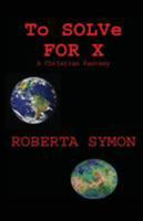 To Solve for X: A Christian Fantasy 1643731246 Book Cover