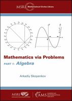 Mathematics Via Problems: Part 1: Algebra (MSRI Mathematical Circles Library) 1470448785 Book Cover