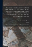 Maurerisches Handbuch; Oder, Angabe Aller Gebräuche in Der Französischen Maurerei, Nebst Anzeige Und Erklärung Aller Geheimen Worte Und Grade Der ... Aussprechen, Neue Ausgabe 1016491654 Book Cover
