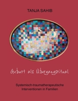 Geburt als Übergangsritual: Systemisch-traumatherapeutische Interventionen in Familien 375197184X Book Cover