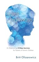 Quiet Highways: An Empowering 3-Step Journey for Parents of Autistic Children B084QGRKW3 Book Cover