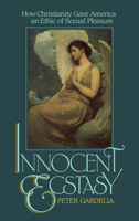 Innocent Ecstasy: How Christianity Gave America an Ethic of Sexual Pleasure 0195036123 Book Cover