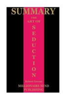 Summary of the Art of Seduction by Robert Greene Key Ideas in 1 Hour or Less 1541222784 Book Cover