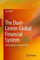 The Dual-Center Global Financial System: The Perspective of China's Rise 9811356882 Book Cover