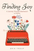 Finding Joy: A Journey Through Depression in Poems 1638441847 Book Cover