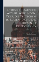 Deutsch-Russissche Wechselwirkungen, Oder, die Deutschen in Russland und die Russen in Deutschland 1018257985 Book Cover