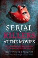 Serial Killers at the Movies: My Intimate Talks with Mass Murderers who Became Stars of the Big Screen 1913543838 Book Cover