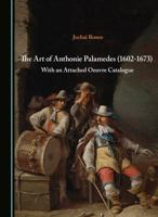 The Art of Anthonie Palamedes (1602-1673): With an Attached Oeuvre Catalogue 1036404722 Book Cover