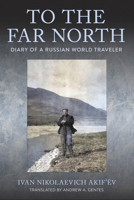 To the Far North: Diary of a Russian World Traveler 1501774611 Book Cover