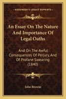 An Essay On The Nature And Importance Of Legal Oaths: And On The Awful Consequences Of Perjury, And Of Profane Swearing 1436771919 Book Cover