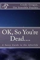 OK, So You're Dead: A Sassy Guide to the Afterlife 1495412601 Book Cover
