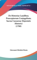 De Historiae Laudibus; Praeceptorum Conjugalium; Sacrae Caesareae Majestatis Historici (1700) 1166206114 Book Cover