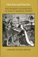 Holy Feast and Holy Fast: The Religious Significance of Food to Medieval Women 0520063295 Book Cover