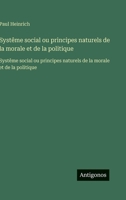 Systême social ou principes naturels de la morale et de la politique: Systême social ou principes naturels de la morale et de la politique (French Edition) 3563751595 Book Cover