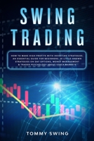 Swing Trading: How to Make High Profits with investing strategies. An Essential Guide For Beginners. 10 Little-Known Strategies on Day Options, Money Management & Trader Psychology About Stock Markets B084DS38LM Book Cover