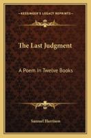 The Last Judgment: A Poem In Twelve Books 1163284343 Book Cover