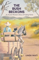 The Bush Beckons: An Aussie Woman's Story of Finding Home 1991299028 Book Cover
