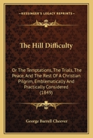 The Hill Difficulty: Or The Temptations, The Trials, The Peace, And The Rest Of A Christian Pilgrim, Emblematically And Practically Considered 1104309270 Book Cover