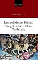 Law and Muslim Political Thought in Late Colonial North India 0192859773 Book Cover