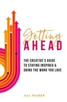 Getting Ahead: The Creative's Guide to Staying Inspired & Doing the Work You Love 1097653617 Book Cover