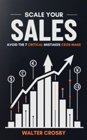 Scale Your Sales: Avoid the 7 Critical Mistakes CEOs Make 1959911252 Book Cover