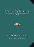 A Satire on Satirists, and Admonition to Detractors 3368772988 Book Cover