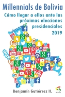 Millennials de Bolivia: C�mo llegar a ellos ante las pr�ximas elecciones presidenciales 2019 B08KRCTKKR Book Cover