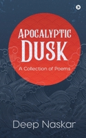 Apocalyptic Dusk : A Collection of Poems 1638506051 Book Cover