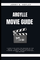 Argylle Movie Guide: A Deep Dive into the Making of the movie - From Casting Choices to Filming Secrets , Release Strategy, and Beyond B0CPMN7DWZ Book Cover