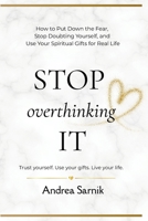 STOP OVERTHINKING IT: How to Put Down the Fear, Stop Doubting Yourself, and Use Your Spiritual Gifts for Real Life B0HCYQGX5G Book Cover