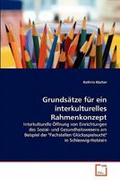 Grundsätze für ein interkulturelles Rahmenkonzept: Interkulturelle Öffnung von Einrichtungen des Sozial- und Gesundheitswesens am Beispiel der ... in Schleswig-Holstein 3639336933 Book Cover