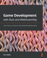 Game Development with Rust and WebAssembly: Learn how to run Rust on the web while building a game 1801070970 Book Cover