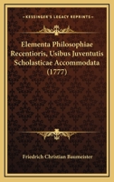 Elementa Philosophiae Recentioris, Usibus Juventutis Scholasticae Accommodata (1777) 1104860686 Book Cover