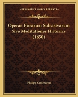 Operae Horarum Subcisivarum Sive Meditationes Historice (1650) 1165941503 Book Cover