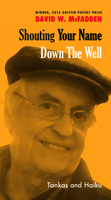 Shouting Your Name Down the Well: Tankas and Haiku 1771260416 Book Cover