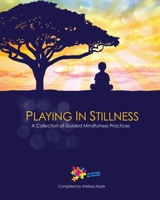Playing in Stillness: A Collection of Guided Mindfulness Practices 1736326457 Book Cover