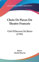 Choix de Pieces Du Theatre Francois: Chef-D'Oeuvres de Baron (1784) 1104632519 Book Cover