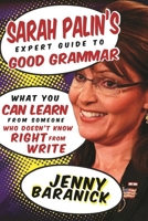 Sarah Palin's Expert Guide to Good Grammar: What You Can Learn from Someone Who Doesn't Know Right from Write 1510717218 Book Cover