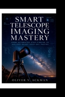 Smart Telescope Imaging Mastery: From Automated Star-Finding to Gallery-Ready Deep-Sky Photos — A Complete Workflow Guide B0H8NTG3DR Book Cover